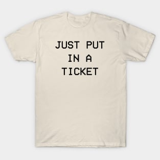 Just Put In A Ticket Funny IT Tech Support T-Shirt